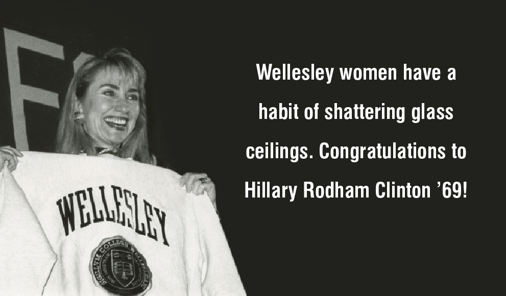 Wellesley women have a habit of shattering glass ceilings. Congratulations to Hillary Rodham Clinton ’69!