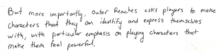 handwritten black text reading "But more importantly, Outer Reaches asks players to make characters that they can identify and express themselves with, with particular emphasis on playing characters that make them feel powerful."